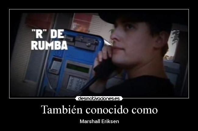 También conocido como - Marshall Eriksen