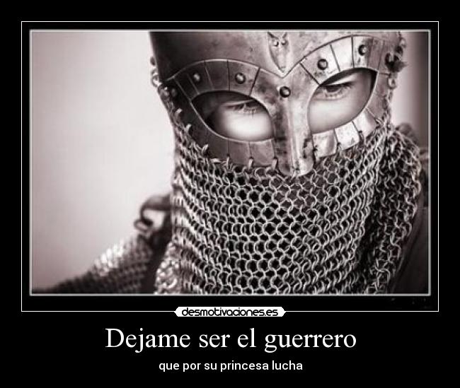 Dejame ser el guerrero - que por su princesa lucha