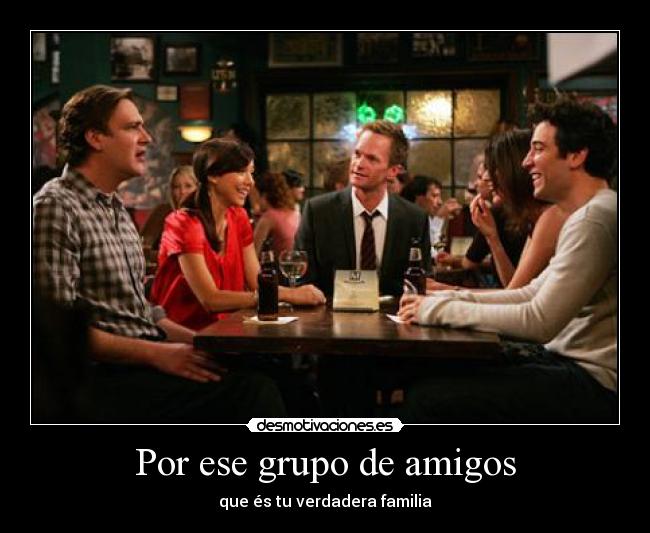 Por ese grupo de amigos - que és tu verdadera familia