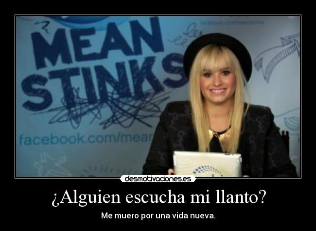 ¿Alguien escucha mi llanto? - Me muero por una vida nueva.