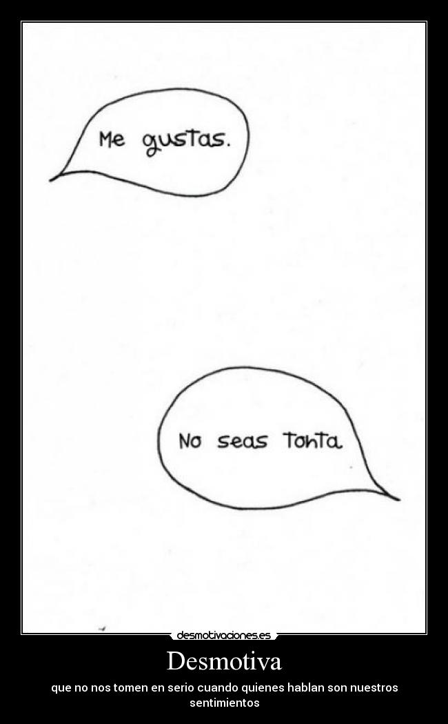 Desmotiva - que no nos tomen en serio cuando quienes hablan son nuestros sentimientos