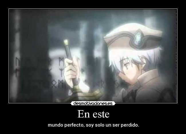 En este - mundo perfecto, soy solo un ser perdido.