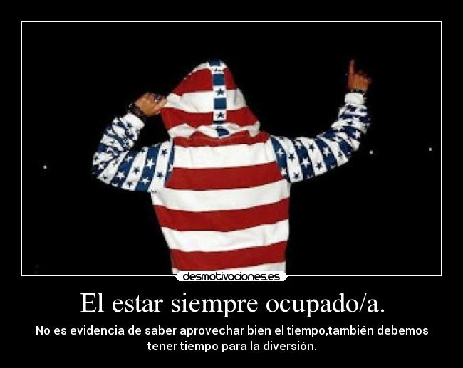 El estar siempre ocupado/a. - 