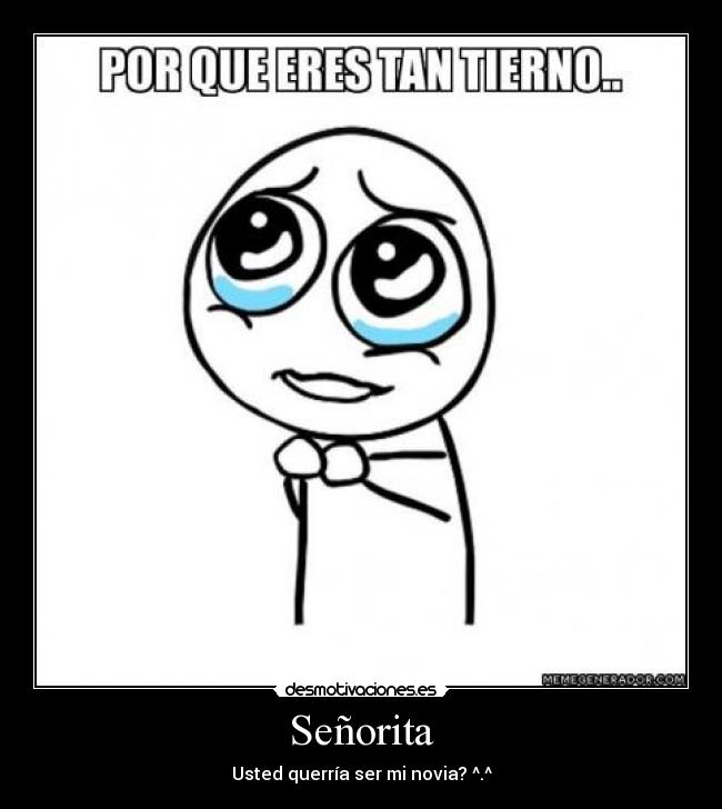 Señorita - Usted querría ser mi novia? ^.^