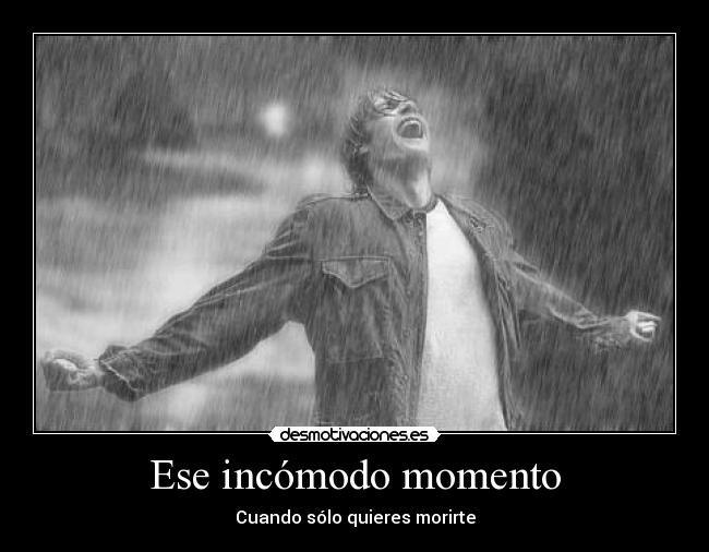 Ese incómodo momento - Cuando sólo quieres morirte