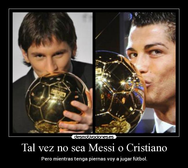 Tal vez no sea Messi o Cristiano - Pero mientras tenga piernas voy a jugar fútbol.