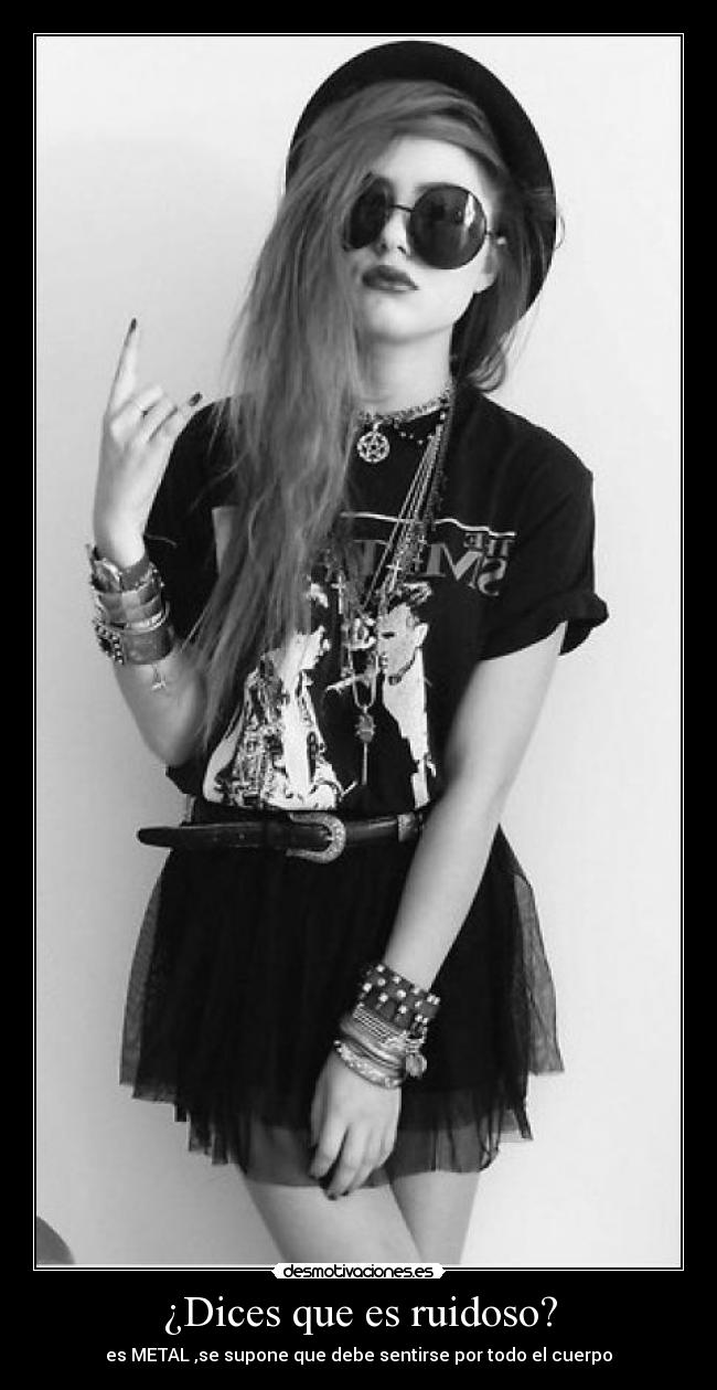 ¿Dices que es ruidoso? - es METAL ,se supone que debe sentirse por todo el cuerpo