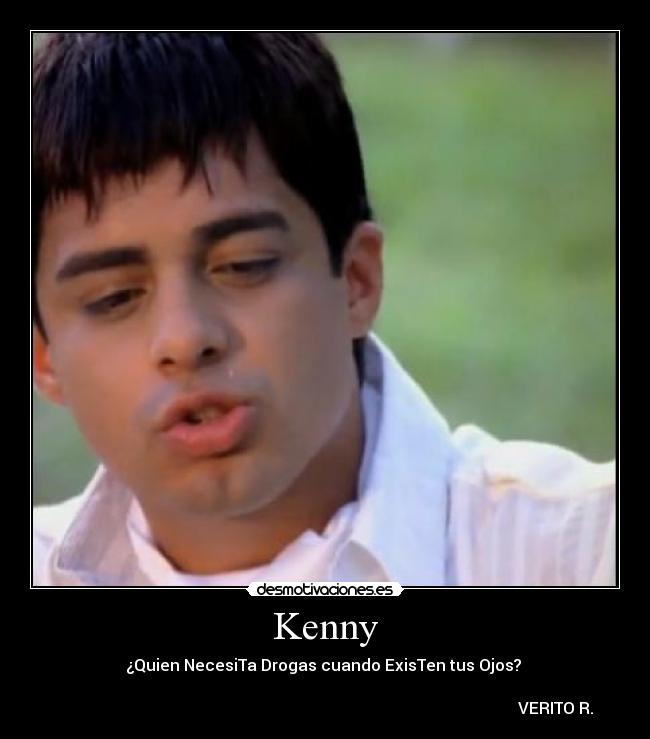 Kenny - ¿Quien NecesiTa Drogas cuando ExisTen tus Ojos? ♥

                                                                                                                   VERITO R.