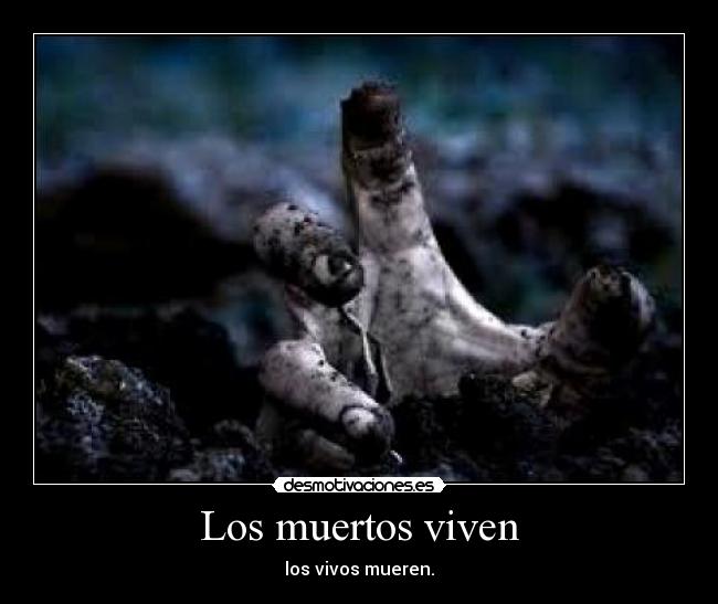 Los muertos viven - los vivos mueren.