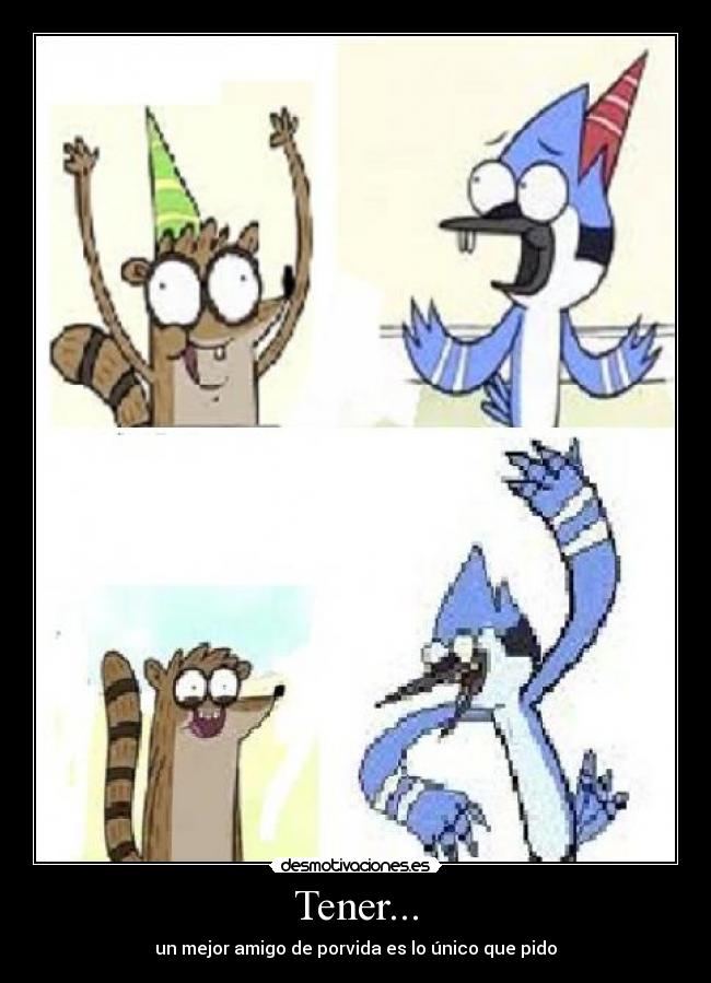 Tener... - un mejor amigo de porvida es lo único que pido