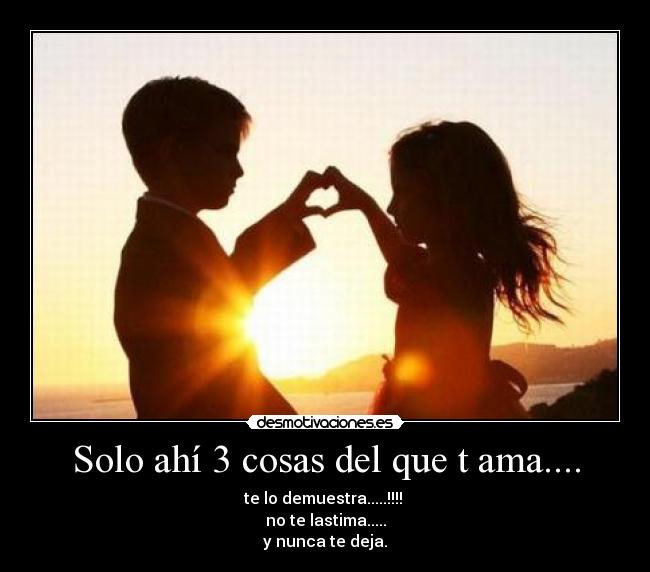 Solo ahí 3 cosas del que t ama.... -
