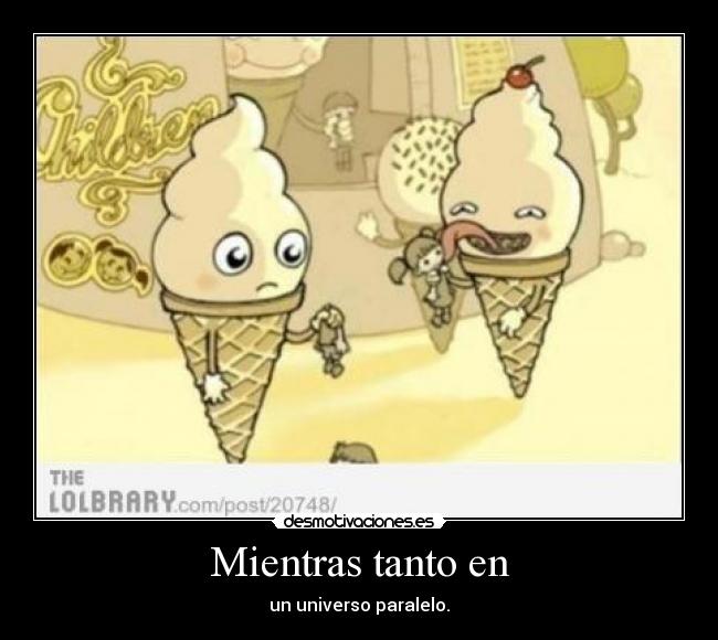 Mientras tanto en - un universo paralelo.