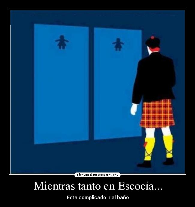 Mientras tanto en Escocia... - Esta complicado ir al baño