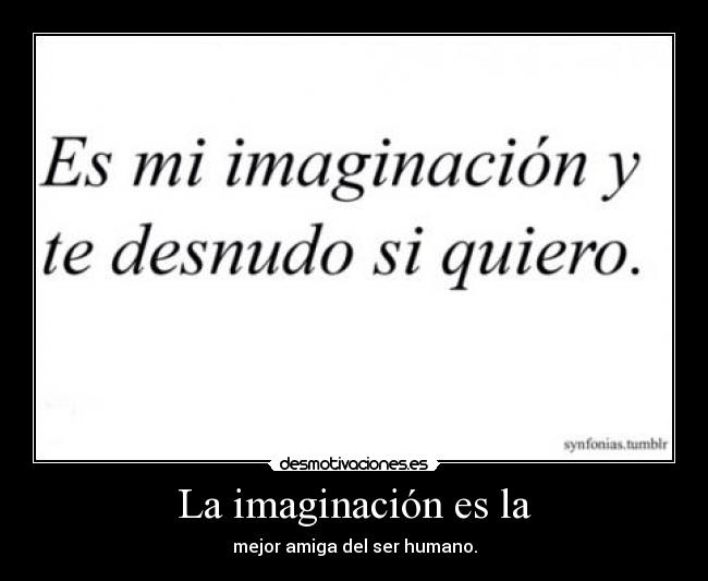 La imaginación es la -