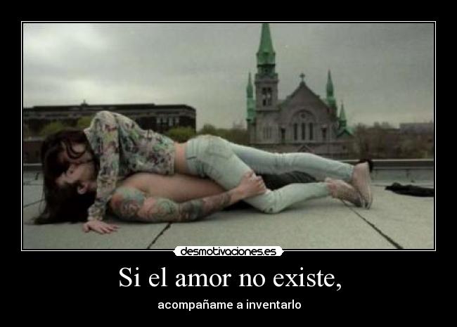 Si el amor no existe, -