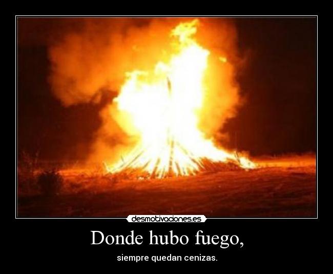Donde hubo fuego, - 