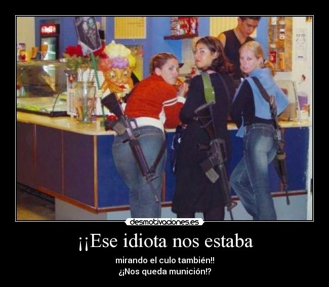 ¡¡Ese idiota nos estaba -