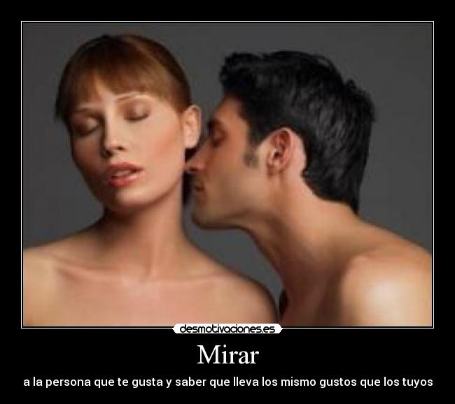 Mirar - a la persona que te gusta y saber que lleva los mismo gustos que los tuyos