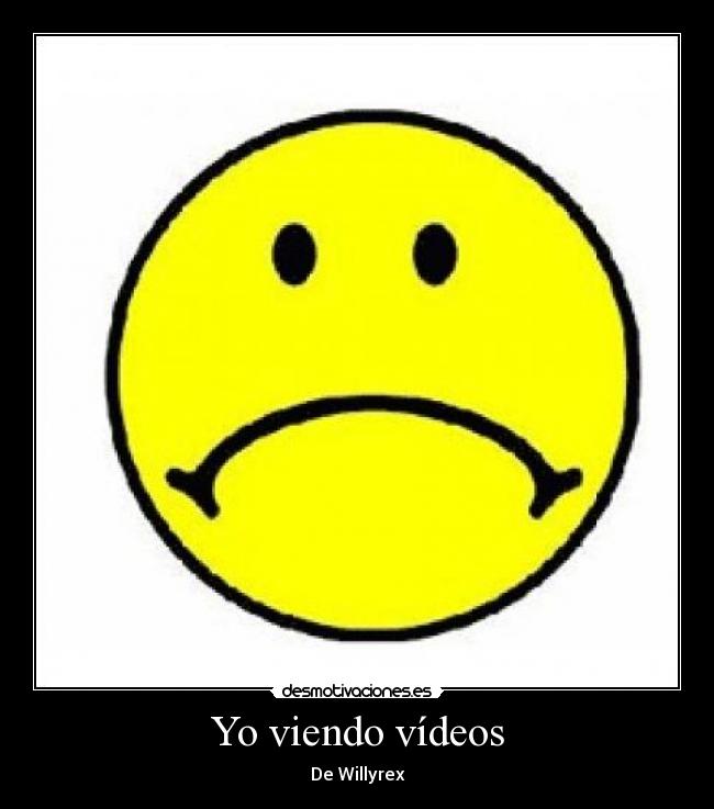 Yo viendo vídeos - De Willyrex
