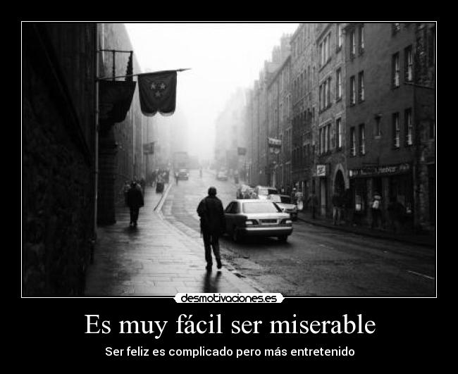Es muy fácil ser miserable - Ser feliz es complicado pero más entretenido