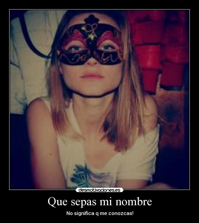 Que sepas mi nombre - No significa q me conozcas!