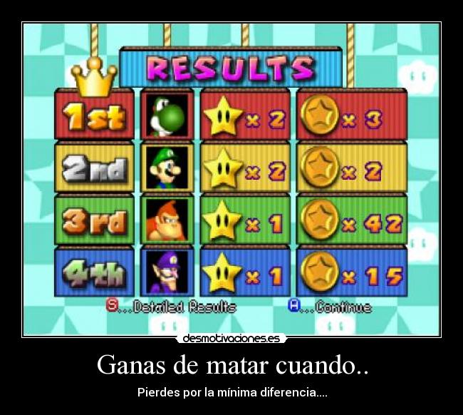 Ganas de matar cuando.. - Pierdes por la mínima diferencia....