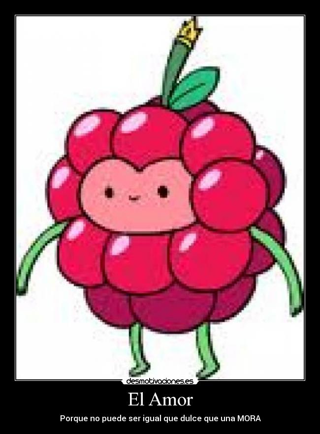 El Amor - Porque no puede ser igual que dulce que una MORA