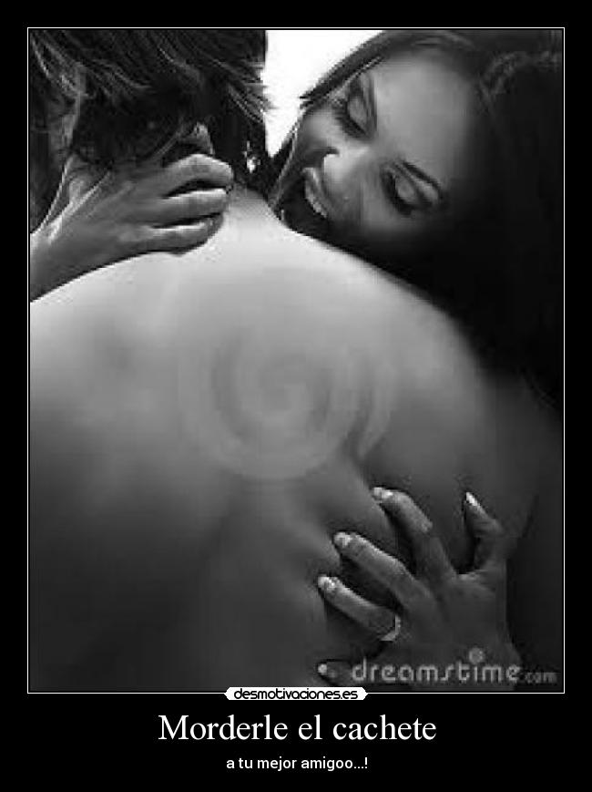 Morderle el cachete - a tu mejor amigoo...!