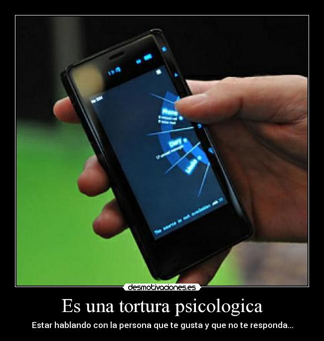 Es una tortura psicologica - Estar hablando con la persona que te gusta y que no te responda...