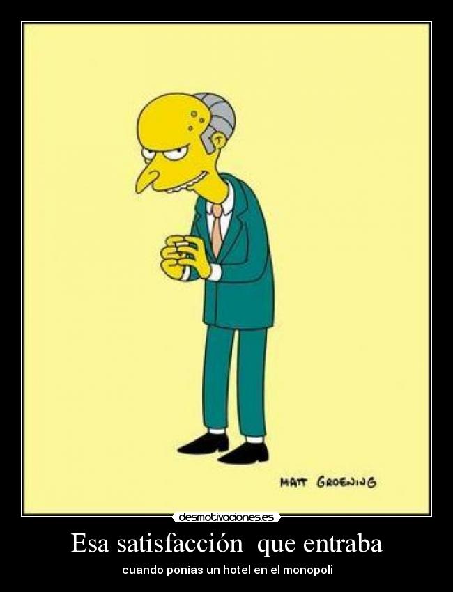 Esa satisfacción que entraba - cuando ponías un hotel en el monopoli