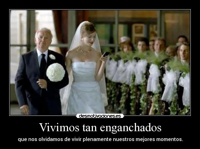 Vivimos tan enganchados -