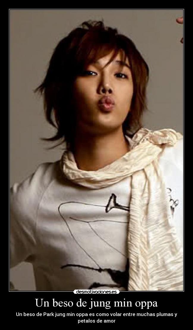 Un beso de jung min oppa - Un beso de Park jung min oppa es como volar entre muchas plumas y
petalos de amor