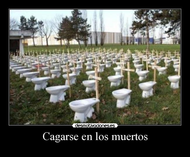 Cagarse en los muertos -