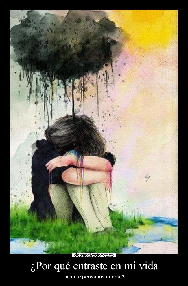 ¿Por qué entraste en mi vida - si no te pensabas quedar?