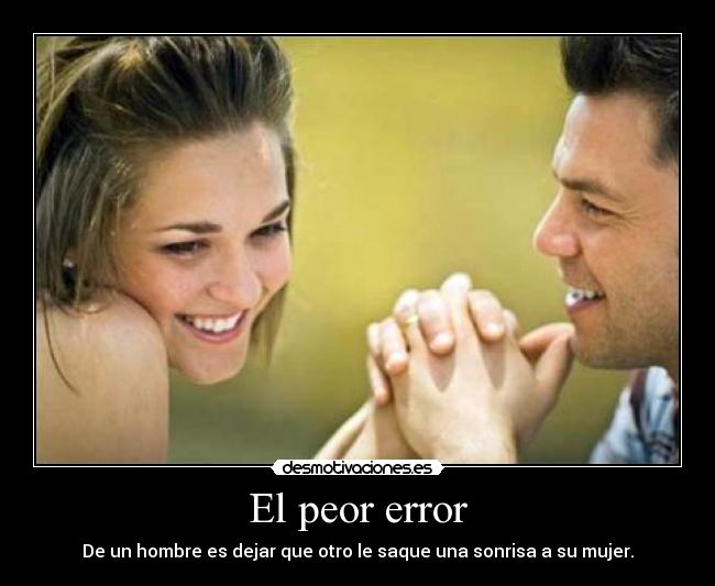 El peor error - De un hombre es dejar que otro le saque una sonrisa a su mujer.