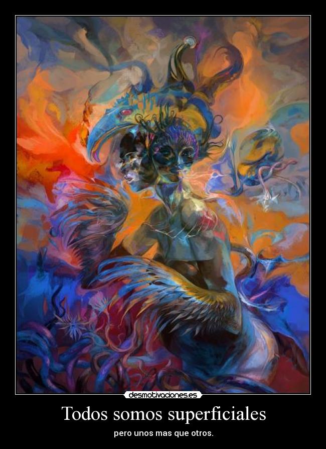 Todos somos superficiales - pero unos mas que otros.