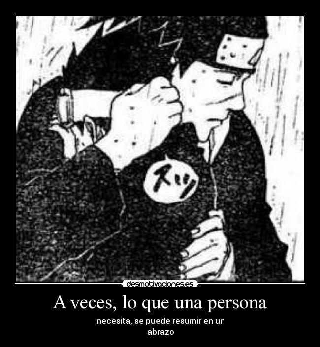A veces, lo que una persona - necesita, se puede resumir en un
abrazo
