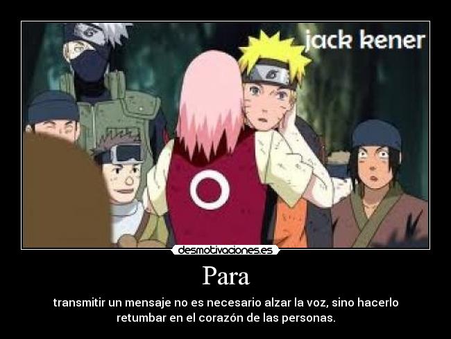 Para - transmitir un mensaje no es necesario alzar la voz, sino hacerlo
retumbar en el corazón de las personas.