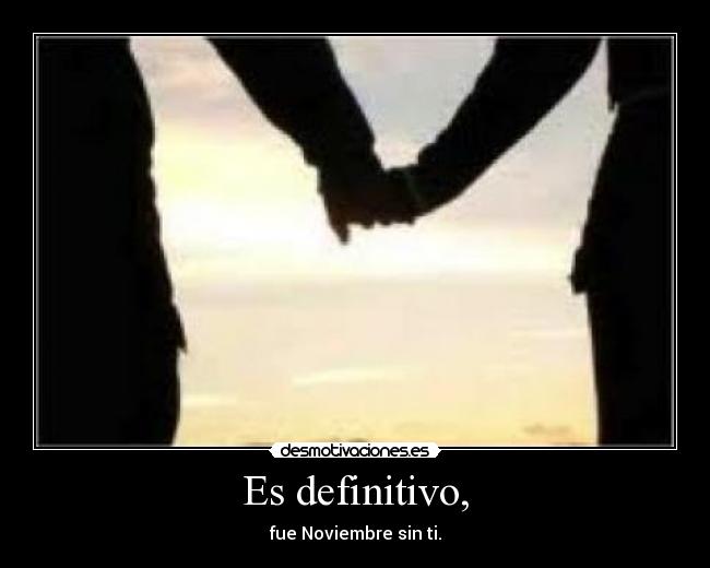 Es definitivo, - fue Noviembre sin ti.