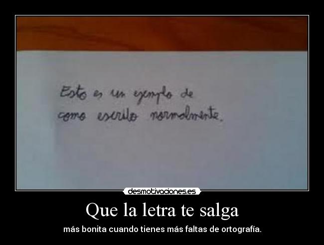 Que la letra te salga - más bonita cuando tienes más faltas de ortografía.