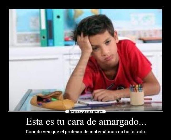 Esta es tu cara de amargado... - 