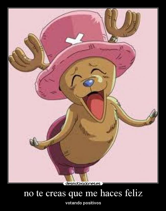 no te creas que me haces feliz - votando positivos