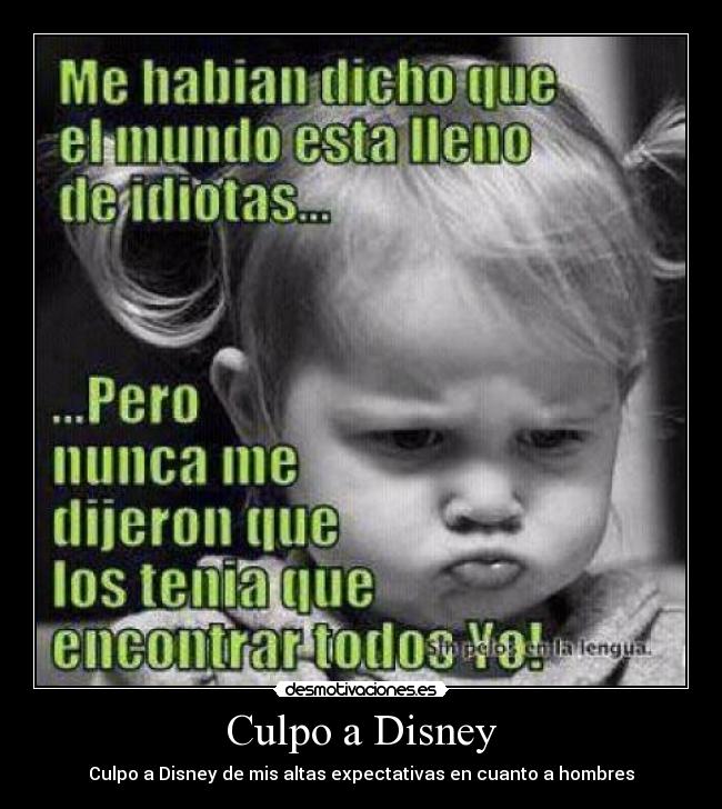 Culpo a Disney - Culpo a Disney de mis altas expectativas en cuanto a hombres