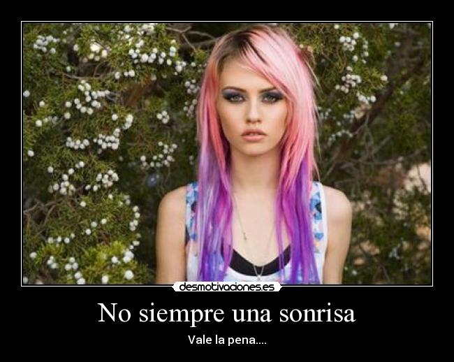 No siempre una sonrisa - Vale la pena....