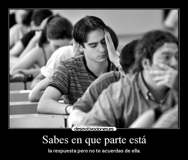 Sabes en que parte está - la respuesta pero no te acuerdas de ella.