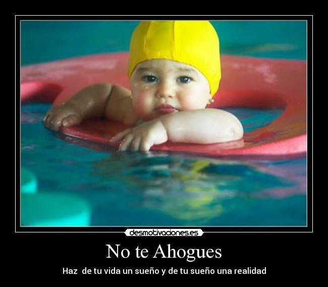 No te Ahogues - Haz  de tu vida un sueño y de tu sueño una realidad