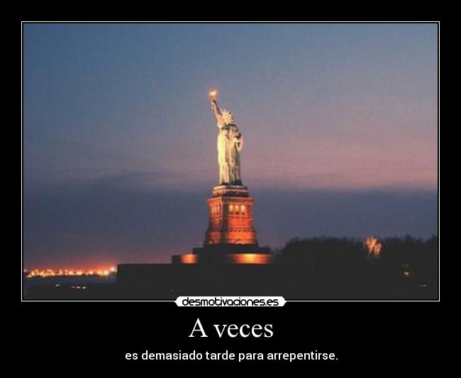 A veces - es demasiado tarde para arrepentirse.