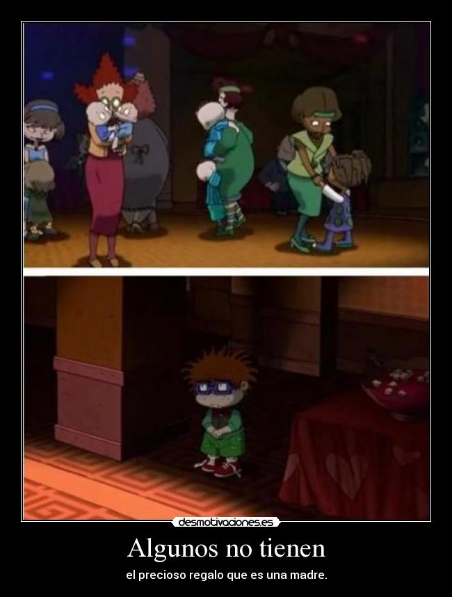 Algunos no tienen - el precioso regalo que es una madre.