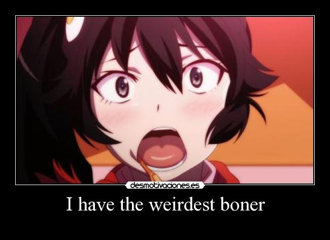 I have the weirdest boner - 