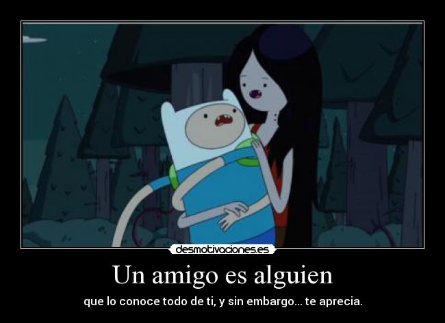 Un amigo es alguien - que lo conoce todo de ti, y sin embargo... te aprecia.